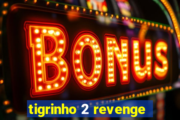 tigrinho 2 revenge